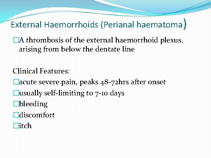 External Haemorrhoids (Perianal haematoma) �A thrombosis of the external haemorrhoid plexus, arising from below