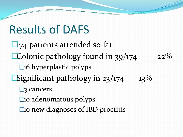 Results of DAFS � 174 patients attended so far �Colonic pathology found in 39/174