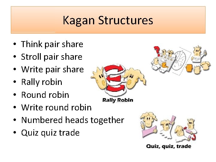 Kagan Structures • • Think pair share Stroll pair share Write pair share Rally