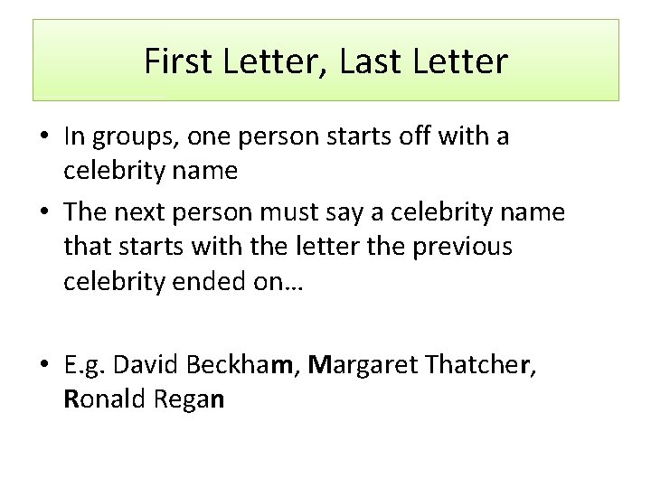 First Letter, Last Letter • In groups, one person starts off with a celebrity First Letter, Last Letter • In groups, one person starts off with a celebrity