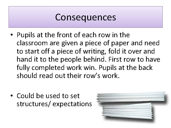 Consequences • Pupils at the front of each row in the classroom are given