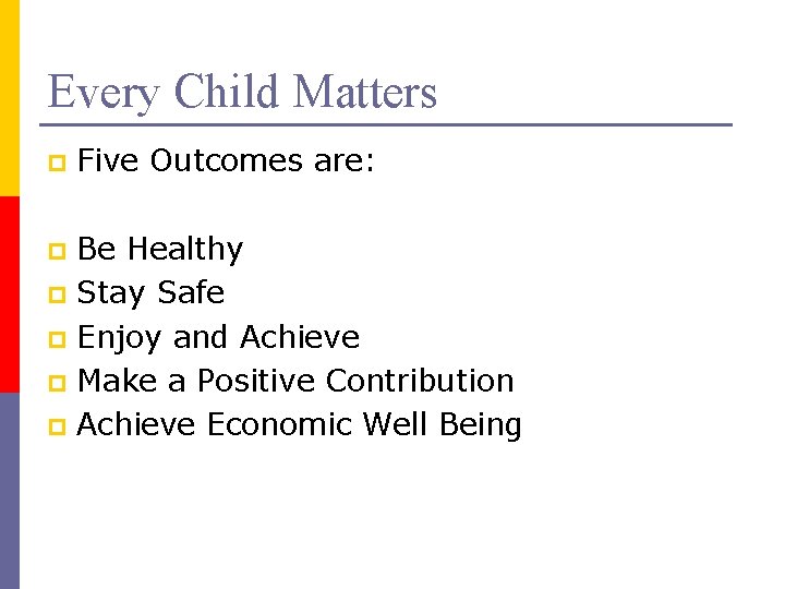 Every Child Matters p Five Outcomes are: Be Healthy p Stay Safe p Enjoy