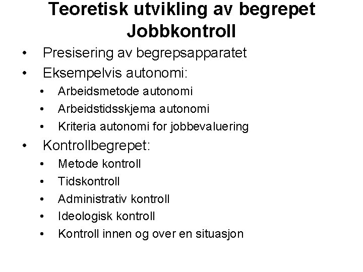 Teoretisk utvikling av begrepet Jobbkontroll • • Presisering av begrepsapparatet Eksempelvis autonomi: • •