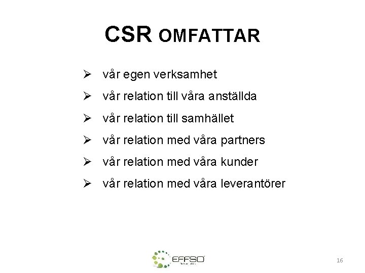 CSR OMFATTAR Ø vår egen verksamhet Ø vår relation till våra anställda Ø vår