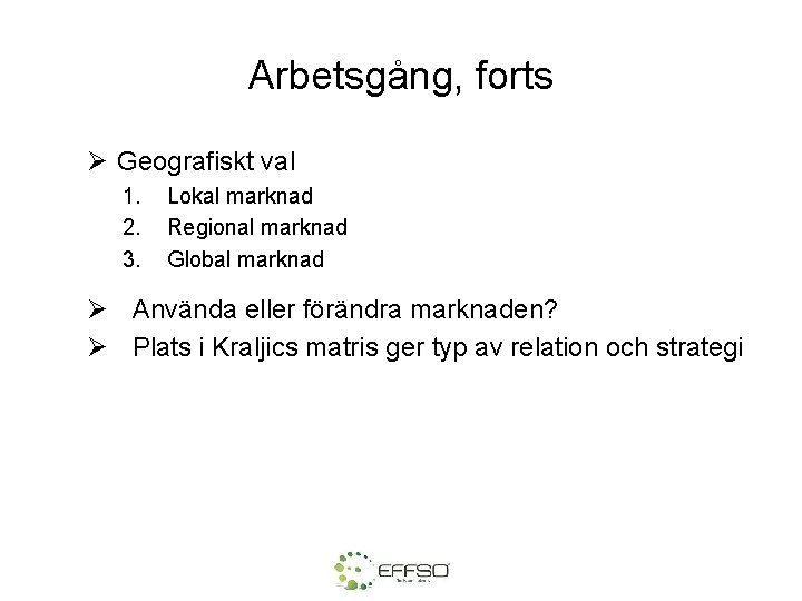 Arbetsgång, forts Ø Geografiskt val 1. 2. 3. Lokal marknad Regional marknad Global marknad