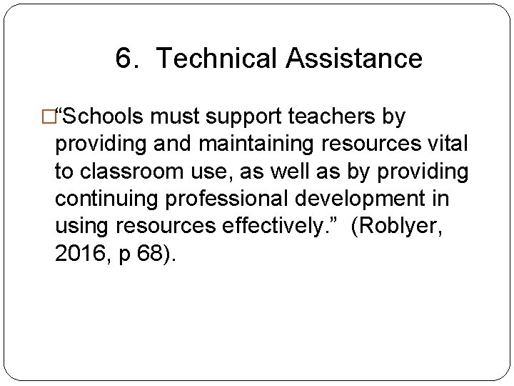 6. Technical Assistance �“Schools must support teachers by providing and maintaining resources vital to