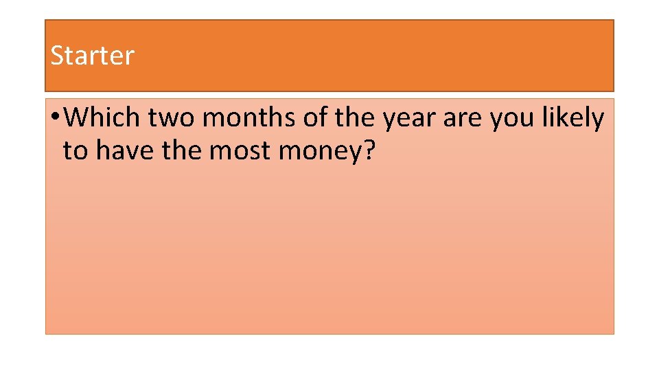 Starter • Which two months of the year are you likely to have the