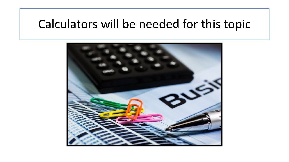 Calculators will be needed for this topic 