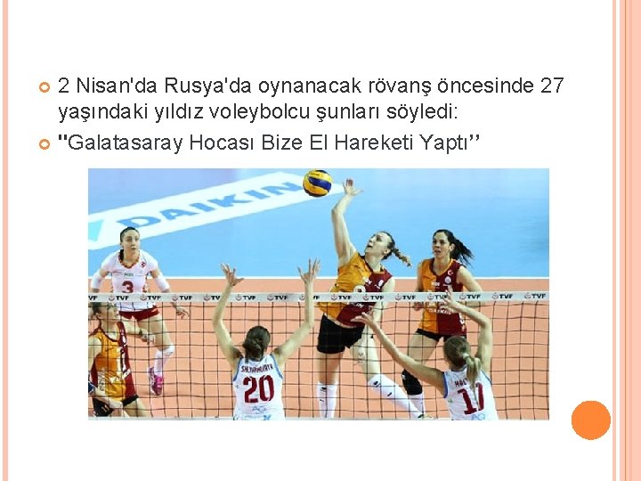 2 Nisan'da Rusya'da oynanacak rövanş öncesinde 27 yaşındaki yıldız voleybolcu şunları söyledi: "Galatasaray Hocası
