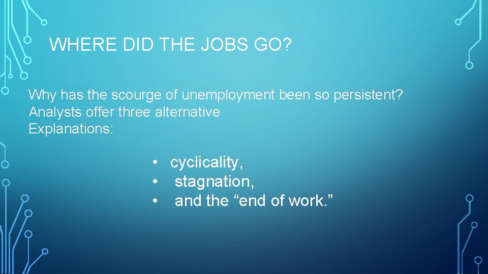 WHERE DID THE JOBS GO? Why has the scourge of unemployment been so persistent?