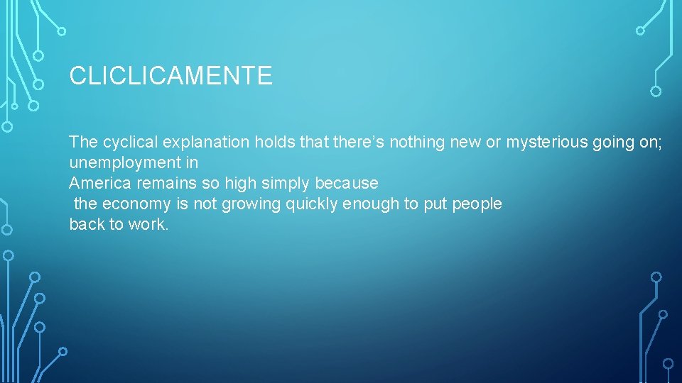 CLICLICAMENTE The cyclical explanation holds that there’s nothing new or mysterious going on; unemployment