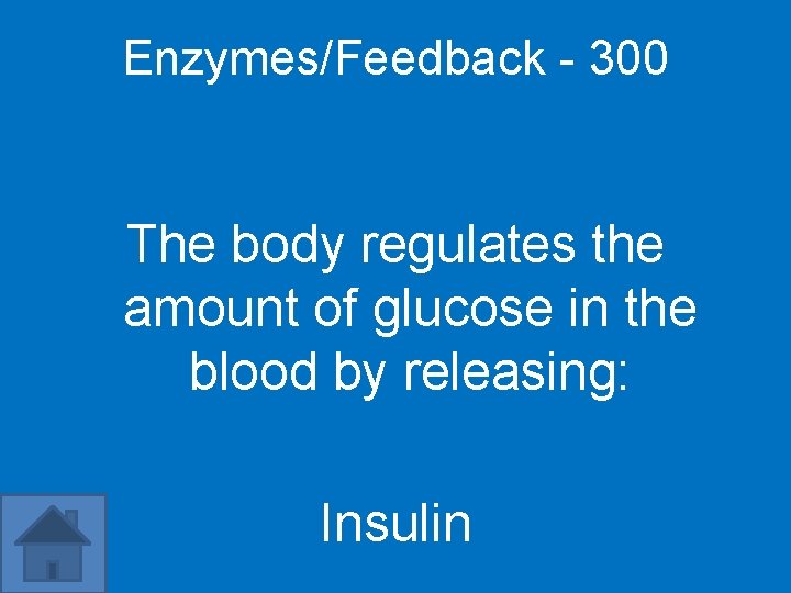 Enzymes/Feedback - 300 The body regulates the amount of glucose in the blood by