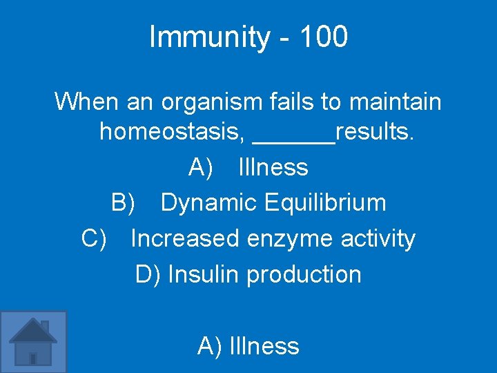 Immunity - 100 When an organism fails to maintain homeostasis, ______results. A) Illness B)