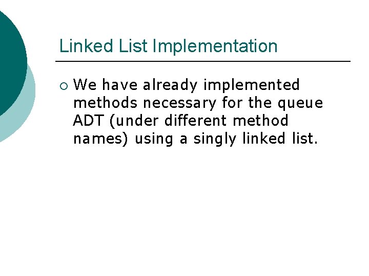 Linked List Implementation ¡ We have already implemented methods necessary for the queue ADT