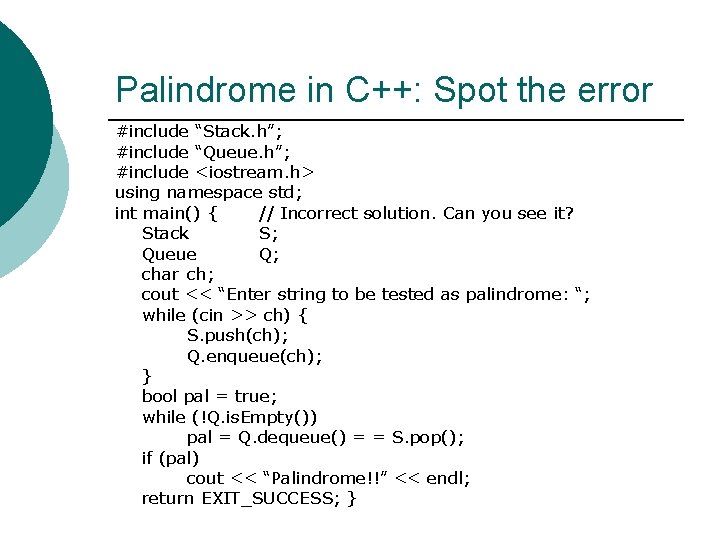 Palindrome in C++: Spot the error #include “Stack. h”; #include “Queue. h”; #include <iostream.