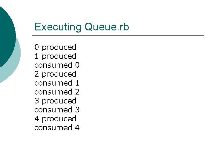 Executing Queue. rb 0 produced 1 produced consumed 0 2 produced consumed 1 consumed