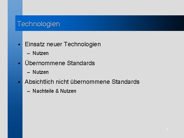 Technologien § Einsatz neuer Technologien – Nutzen § Übernommene Standards – Nutzen § Absichtlich