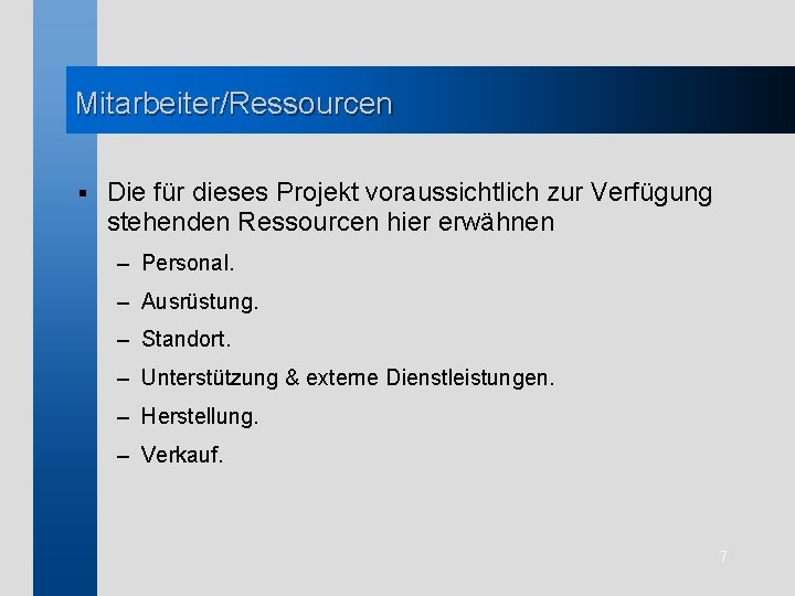 Mitarbeiter/Ressourcen § Die für dieses Projekt voraussichtlich zur Verfügung stehenden Ressourcen hier erwähnen –