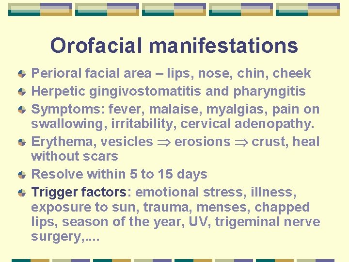 Orofacial manifestations Perioral facial area – lips, nose, chin, cheek Herpetic gingivostomatitis and pharyngitis