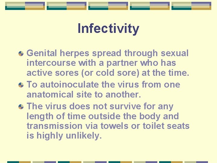 Infectivity Genital herpes spread through sexual intercourse with a partner who has active sores