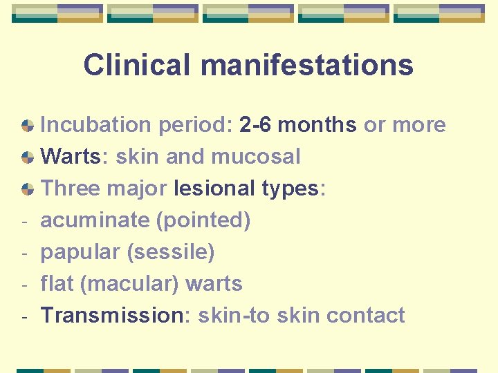 Clinical manifestations - Incubation period: 2 -6 months or more Warts: skin and mucosal