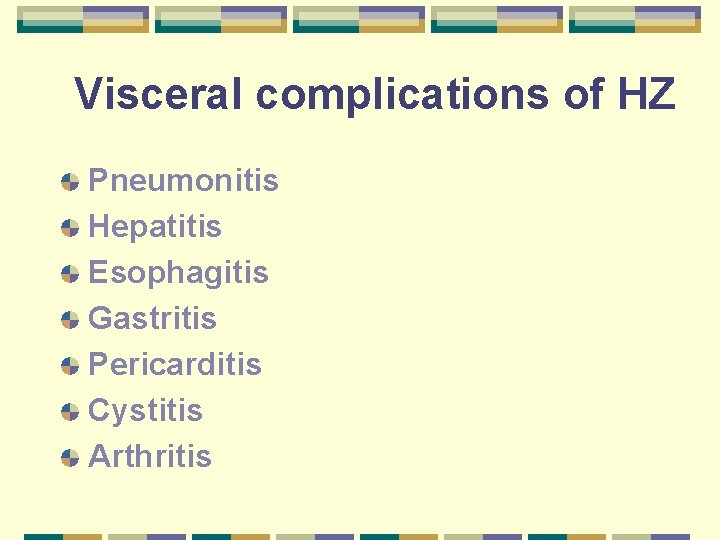 Visceral complications of HZ Pneumonitis Hepatitis Esophagitis Gastritis Pericarditis Cystitis Arthritis 