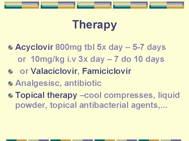 Therapy Acyclovir 800 mg tbl 5 x day – 5 -7 days or 10