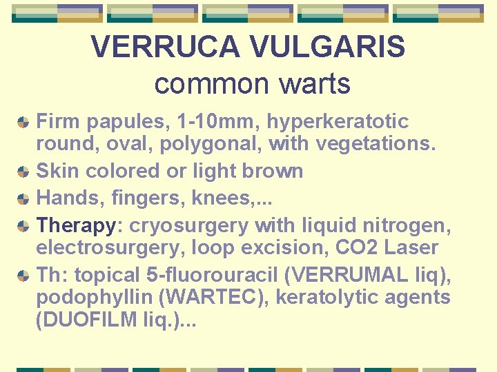 VERRUCA VULGARIS common warts Firm papules, 1 -10 mm, hyperkeratotic round, oval, polygonal, with