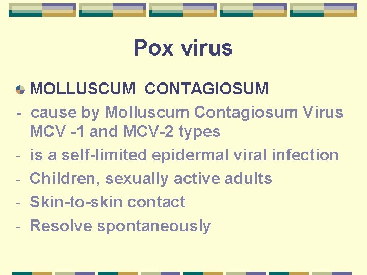 Pox virus - MOLLUSCUM CONTAGIOSUM cause by Molluscum Contagiosum Virus MCV -1 and MCV-2