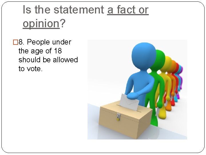 Is the statement a fact or opinion? � 8. People under the age of