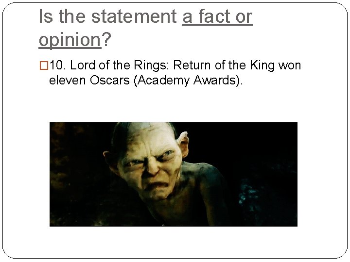 Is the statement a fact or opinion? � 10. Lord of the Rings: Return