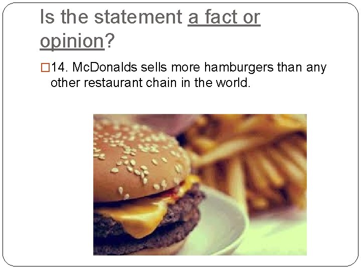 Is the statement a fact or opinion? � 14. Mc. Donalds sells more hamburgers