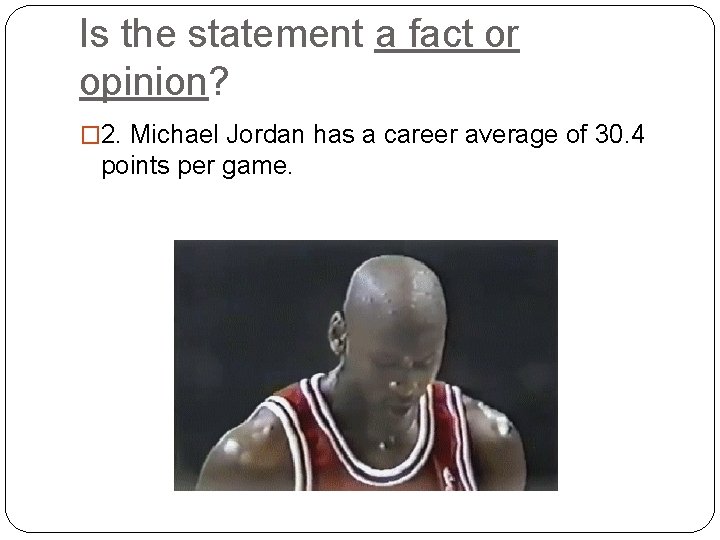 Is the statement a fact or opinion? � 2. Michael Jordan has a career