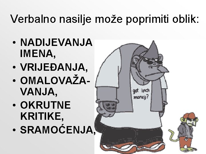 Verbalno nasilje može poprimiti oblik: • NADIJEVANJA IMENA, • VRIJEĐANJA, • OMALOVAŽAVANJA, • OKRUTNE