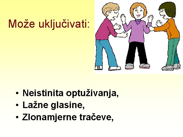 Može uključivati: • Neistinita optuživanja, • Lažne glasine, • Zlonamjerne tračeve, 