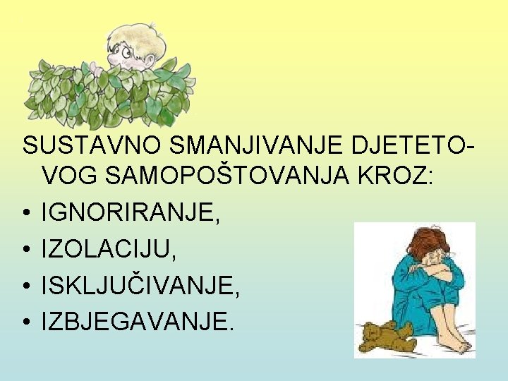 SUSTAVNO SMANJIVANJE DJETETOVOG SAMOPOŠTOVANJA KROZ: • IGNORIRANJE, • IZOLACIJU, • ISKLJUČIVANJE, • IZBJEGAVANJE. 