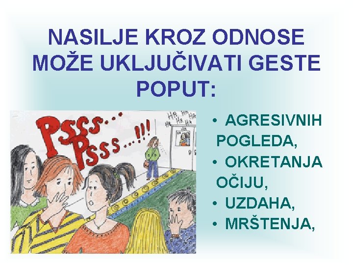 NASILJE KROZ ODNOSE MOŽE UKLJUČIVATI GESTE POPUT: • AGRESIVNIH POGLEDA, • OKRETANJA OČIJU, •