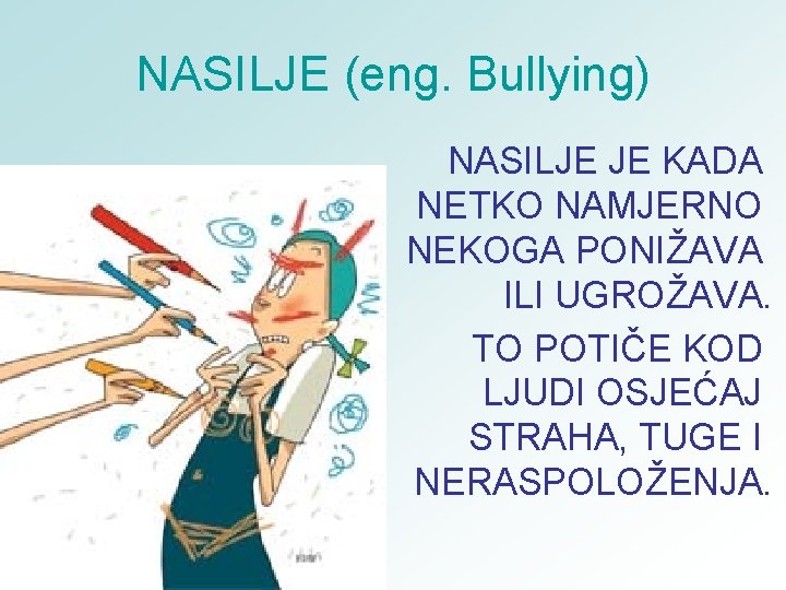 NASILJE (eng. Bullying) NASILJE JE KADA NETKO NAMJERNO NEKOGA PONIŽAVA ILI UGROŽAVA. TO POTIČE