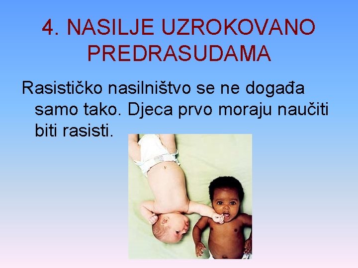 4. NASILJE UZROKOVANO PREDRASUDAMA Rasističko nasilništvo se ne događa samo tako. Djeca prvo moraju