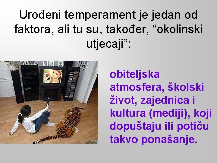 Urođeni temperament je jedan od faktora, ali tu su, također, “okolinski utjecaji”: obiteljska atmosfera,