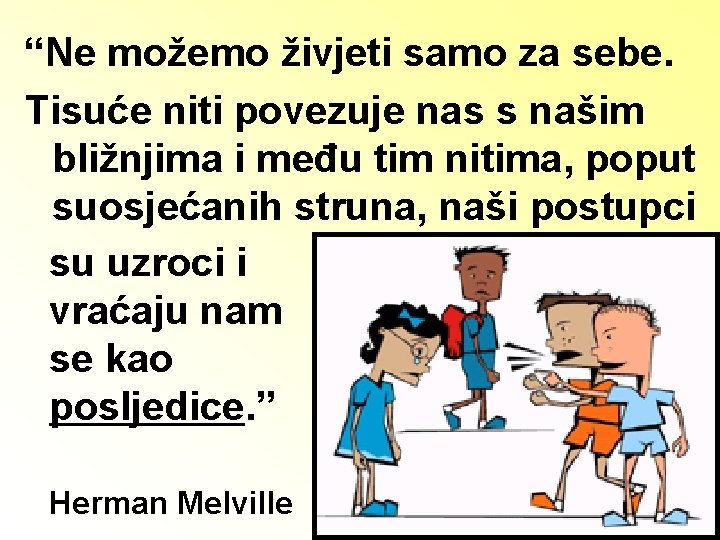 “Ne možemo živjeti samo za sebe. Tisuće niti povezuje nas s našim bližnjima i