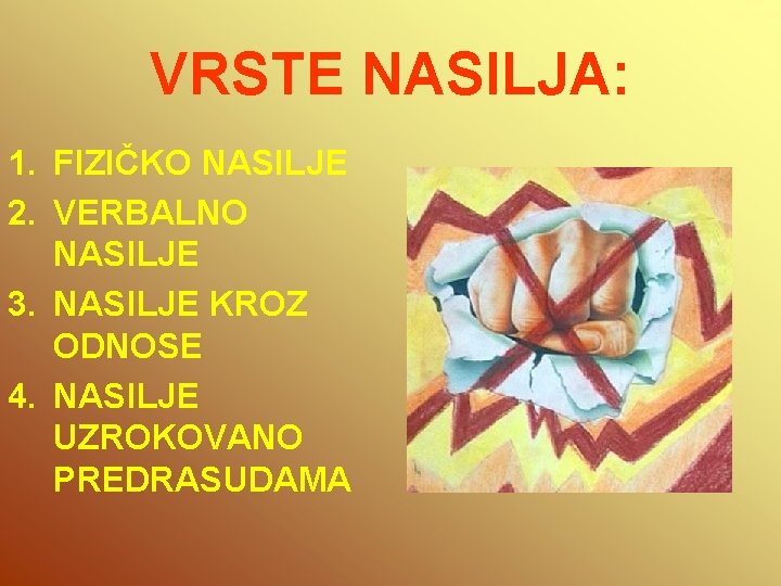 VRSTE NASILJA: 1. FIZIČKO NASILJE 2. VERBALNO NASILJE 3. NASILJE KROZ ODNOSE 4. NASILJE