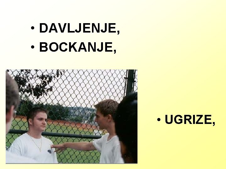  • DAVLJENJE, • BOCKANJE, • UGRIZE, 