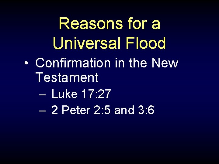 Reasons for a Universal Flood • Confirmation in the New Testament – Luke 17: