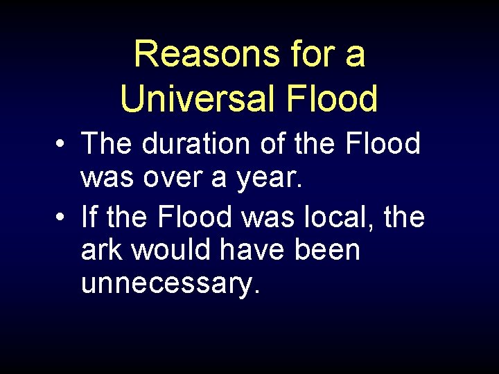Reasons for a Universal Flood • The duration of the Flood was over a