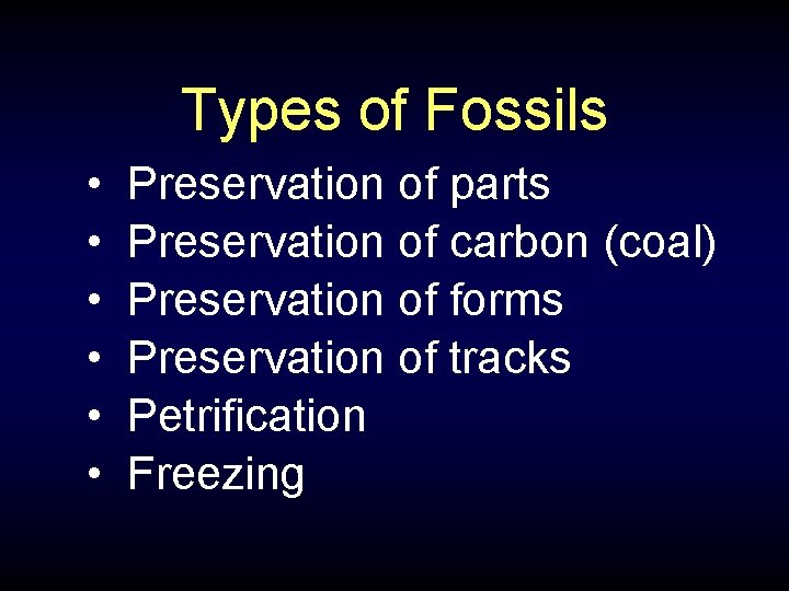 Types of Fossils • • • Preservation of parts Preservation of carbon (coal) Preservation