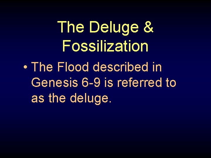 The Deluge & Fossilization • The Flood described in Genesis 6 -9 is referred