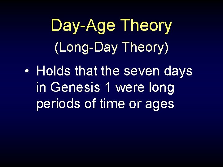 Day-Age Theory (Long-Day Theory) • Holds that the seven days in Genesis 1 were