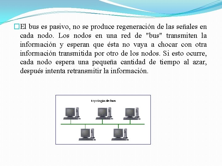 �El bus es pasivo, no se produce regeneración de las señales en cada nodo.