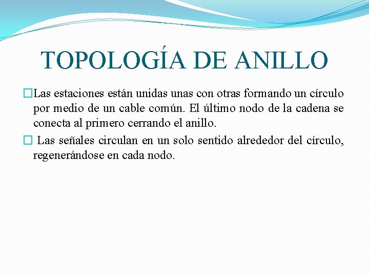 TOPOLOGÍA DE ANILLO �Las estaciones están unidas unas con otras formando un círculo por